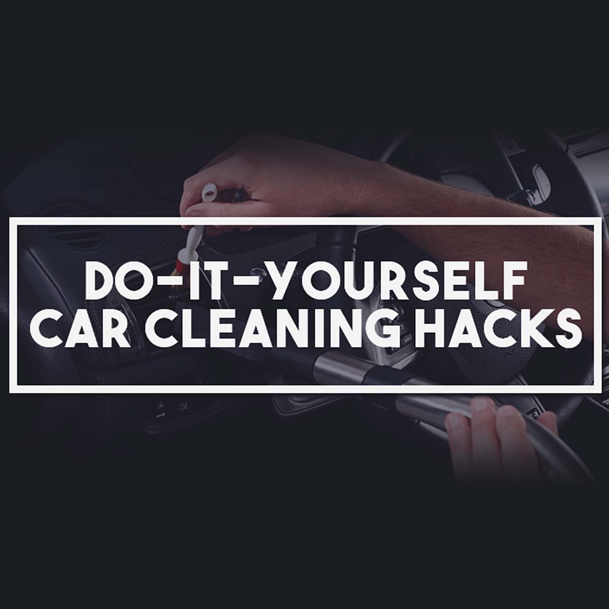 5 Cleaning Hacks To Keep your Car Clean & Presentable